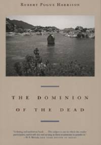 The Dominion of the Dead - Robert Pogue Harrison
