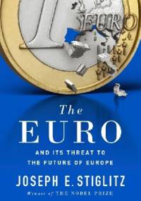 The Euro. And its threat to the future of Europe - Joseph E. Stiglitz