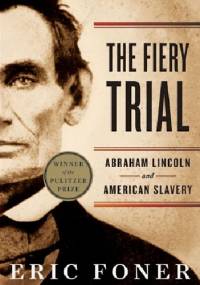 The Fiery Trial: Abraham Lincoln and American Slavery - Eric Foner