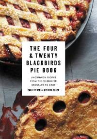 The Four & Twenty Blackbirds Pie Book - Melissa Elsen