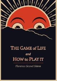 The game of life and how to play it - Florence Scovel Shinn