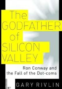 The Godfather of Silicon Valley - Gary Rivlin