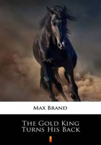 The Gold King Turns His Back - Max Brand