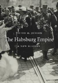 The Habsburg Empire. A New History - Pieter Judson