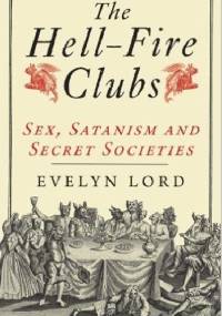 The Hell-Fire Clubs. Sex, satanism and secret societies. - Evelyn Lord