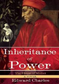 The House of Medici: Inheritance of Power: A Novel - Edward Charles