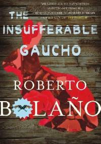 The Insufferable Gaucho - Roberto Bolaño