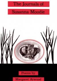 The Journals of Susanna Moodie - Margaret Atwood