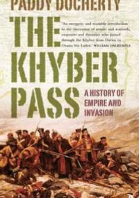 The Khyber Pass. A History of Empire and Invasion - Paddy Docherty