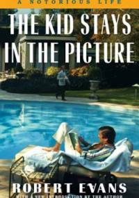 The Kid Stays in the Picture: A Notorious Life - Robert Evans