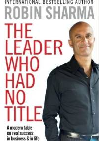 The Leader Who Had No Title - Robin Sharma