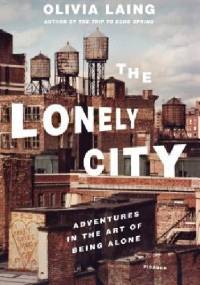 The Lonely City: Adventures in the Art of Being Alone - Olivia Laing