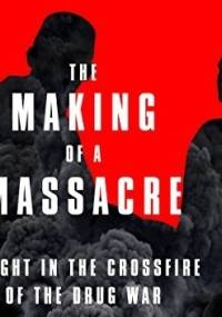 The Making of a Massacre - Ginger Thompson