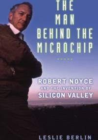The Man Behind the Microchip - Leslie Berlin