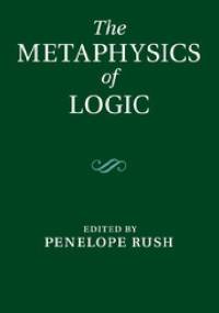 The Metaphysics of Logic - Penelope Rush