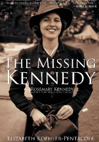 The Missing Kennedy: Rosemary Kennedy and the Secret Bonds of Four Women - Elizabeth Koehler-Pentacoff