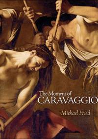 The Moment of Caravaggio - Michael Fried
