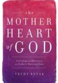 The mother heart of God - Trudy Beyak