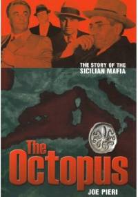 The Octopus. The Story of the Sicilian Mafia - Joe Pieri
