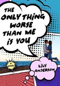 The Only Thing Worse Than Me Is You - Lily Anderson