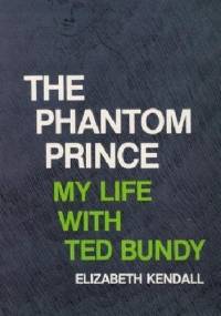 The Phantom Prince My Life with Ted Bundy - Elizabeth Kendall
