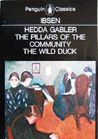 The Pillars Of The Community The Wild Duck Hedda Gabler - Henrik Ibsen