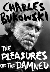 The Pleasures of the Damned - Charles Bukowski