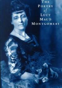 The Poetry of Lucy Maud Montgomery - Lucy Maud Montgomery