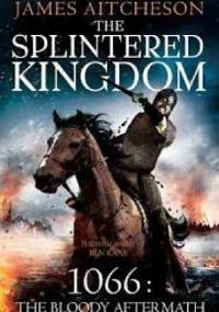 The Splintered Kingdom - James Aitcheson