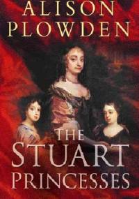 The Stuart Princesses - Alison Plowden