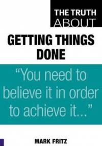The Truth about Getting Things Done - Mark Fritz, John Tobey