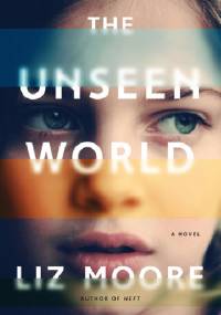 The Unseen World - Liz Moore