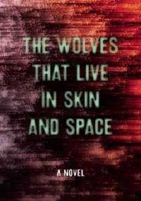 The Wolves that Live in Skin and Space - Christopher Zeischegg