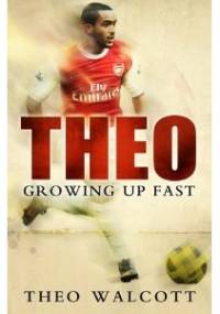 Theo: Growing Up Fast - Theo Walcott
