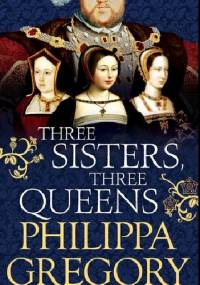 Three Sisters, Three Queens - Philippa Gregory