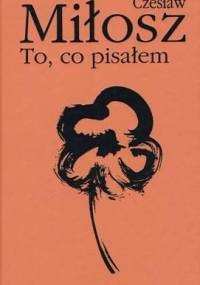 To, co pisałem - Czesław Miłosz