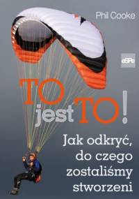 TO JEST TO! Jak odkryć do czego zostaliśmy stworzeni - Phil Cooke