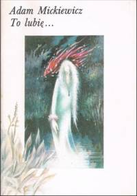 To lubię... - Adam Mickiewicz