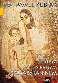 To nie ja jestem miłosiernym samarytaninem - Paweł Kubiak