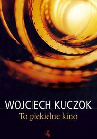 To piekielne kino - Wojciech Kuczok