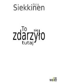 To się zdarzyło tutaj - Raija Siekkinen