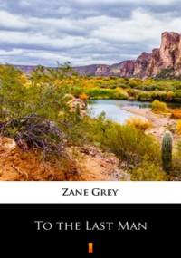 To the Last Man - Zane Grey