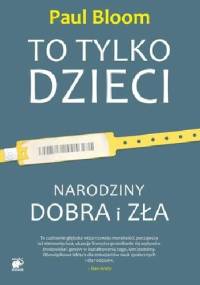 To tylko dzieci. Narodziny dobra i zła - Paul Bloom