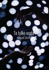 To tylko woda - Konrad Sikora
