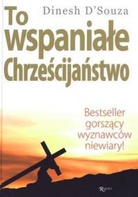 To wspaniałe chrześcijaństwo - Dinesh D'Souza