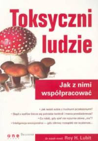 Toksyczni ludzie. Jak z nimi współpracować - Roy H. Lubit