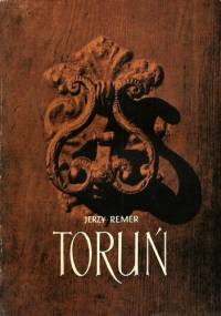 Toruń. Historia - Ludzie - Sztuka - Jerzy Remer
