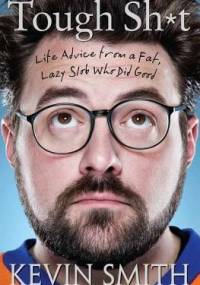 Tough Sh*t: Life Advice from a Fat, Lazy Slob Who Did Good - Kevin Smith