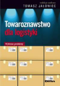 Towaroznawstwo dla logistyki. Wybrane problemy - Tomasz Jałowiec