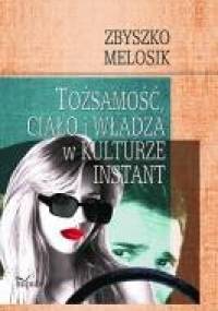 Tożsamość, ciało i władza w kulturze instant - Zbyszko Melosik